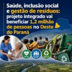 Saúde, inclusão social e gestão de resíduos: projeto integrado vai beneficiar 1,2 milhão de pessoas no Oeste do Paraná