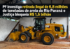 PF investiga retirada ilegal de 6,8 milhões de toneladas de areia do Rio Paraná e Justiça bloqueia R$ 1,5 bilhão